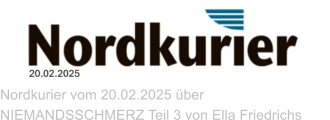 Nordkurier vom 20.02.2025 über NIEMANDSSCHMERZ Teil 3 von Ella Friedrichs